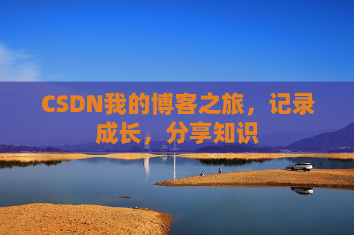 CSDN我的博客之旅，记录成长，分享知识
