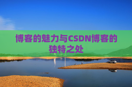 博客的魅力与CSDN博客的独特之处