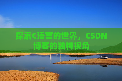 探索C语言的世界，CSDN博客的独特视角